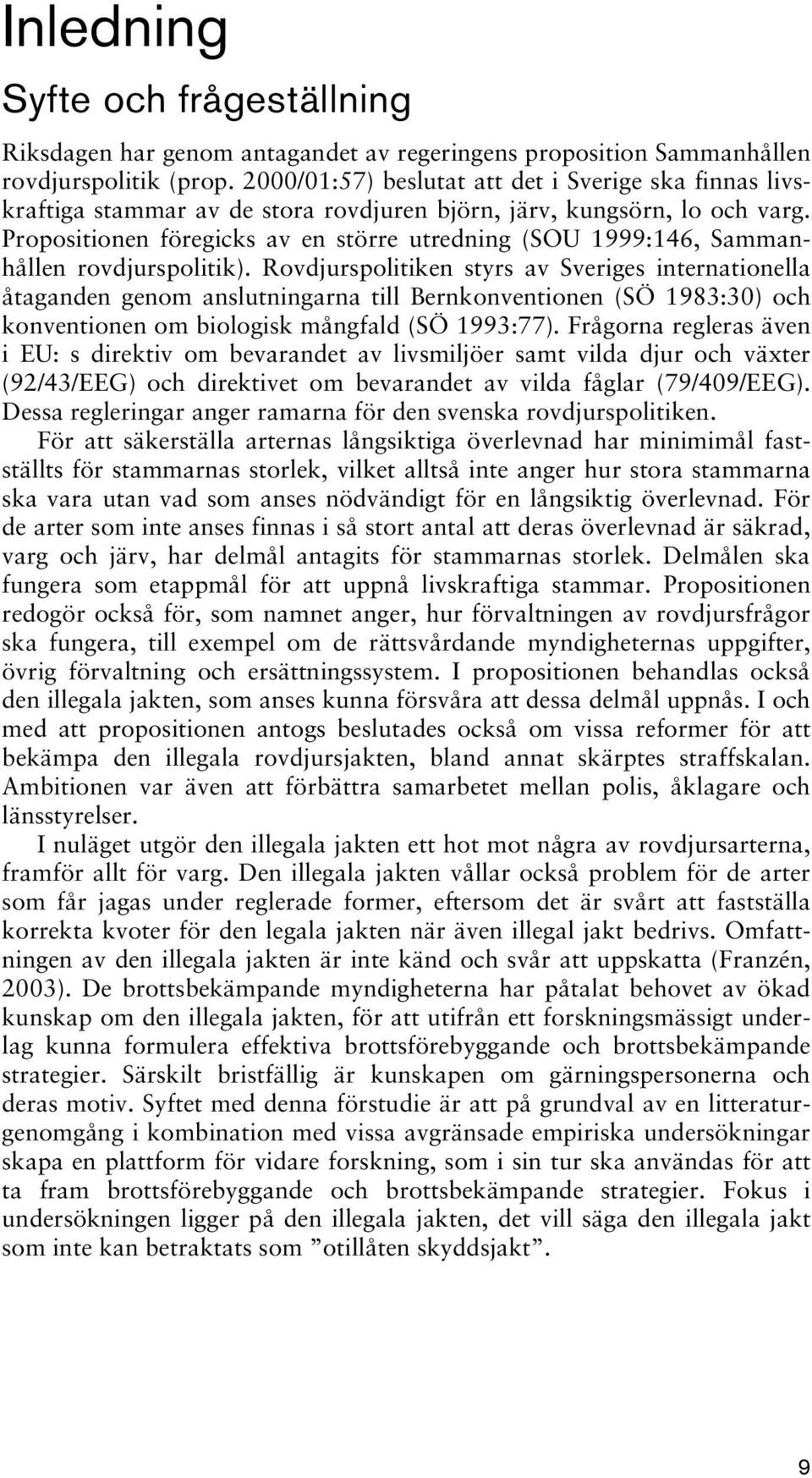 Propositionen föregicks av en större utredning (SOU 1999:146, Sammanhållen rovdjurspolitik).