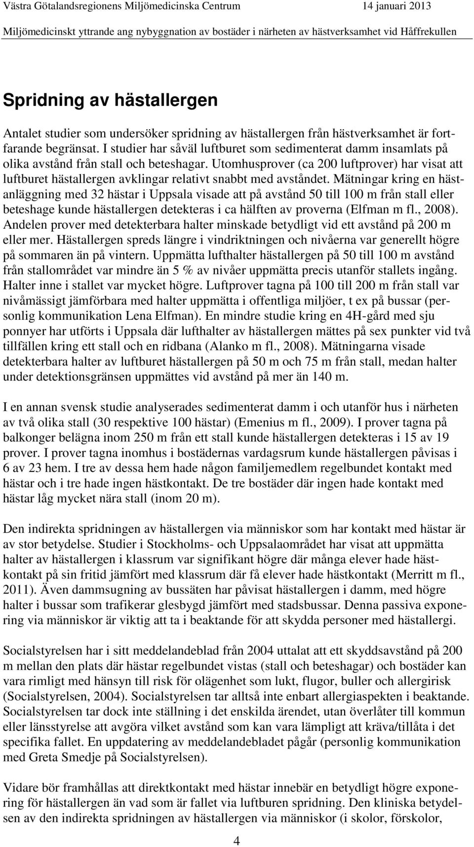 Utomhusprover (ca 200 luftprover) har visat att luftburet hästallergen avklingar relativt snabbt med avståndet.