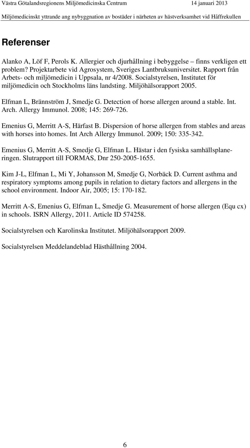 Detection of horse allergen around a stable. Int. Arch. Allergy Immunol. 2008; 145: 269-726. Emenius G, Merritt A-S, Härfast B.