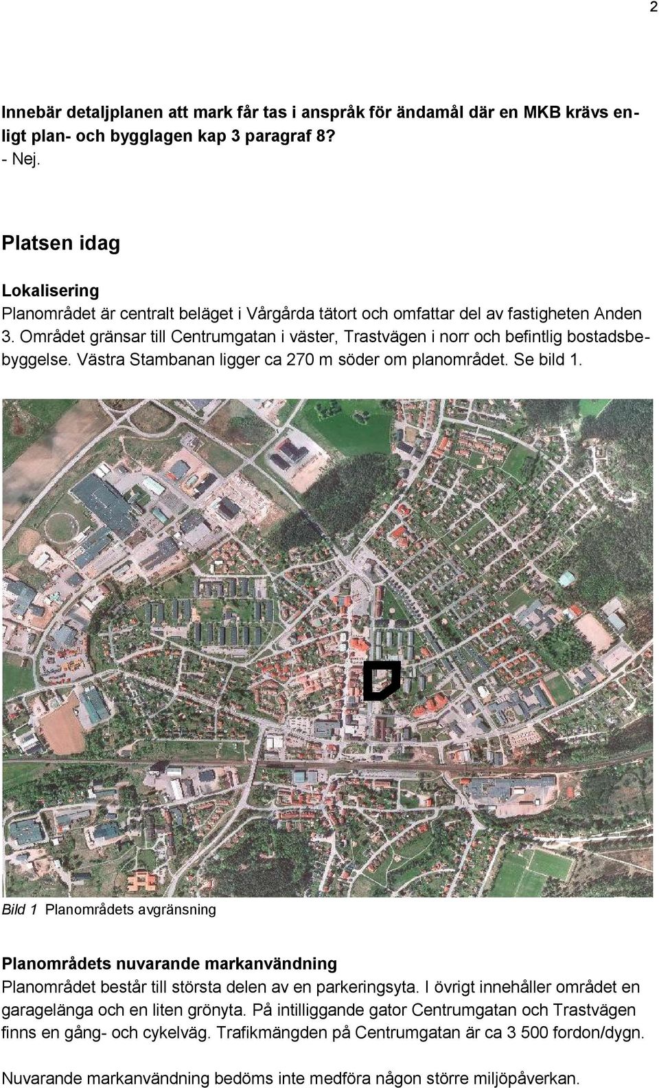 Området gränsar till Centrumgatan i väster, Trastvägen i norr och befintlig bostadsbebyggelse. Västra Stambanan ligger ca 270 m söder om planområdet. Se bild 1.
