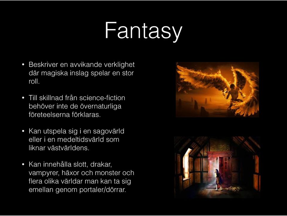 Kan utspela sig i en sagovärld eller i en medeltidsvärld som liknar västvärldens.
