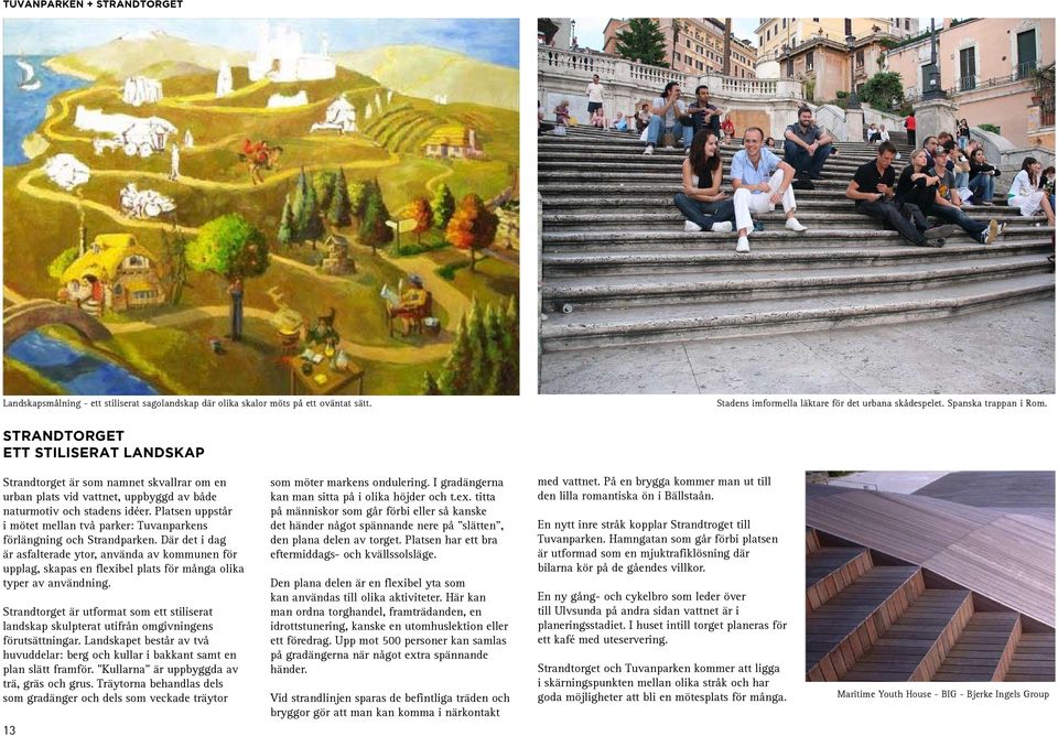 Platsen uppstår i mötet mellan två parker: Tuvanparkens förlängning och Strandparken.