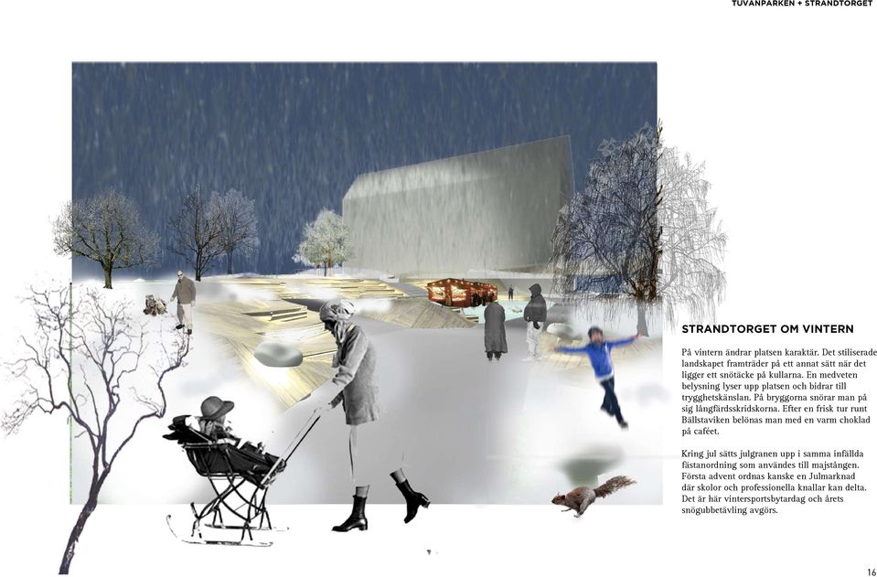 En medveten belysning lyser upp platsen och bidrar till trygghetskänslan. På bryggorna snörar man på sig långfärdsskridskorna.