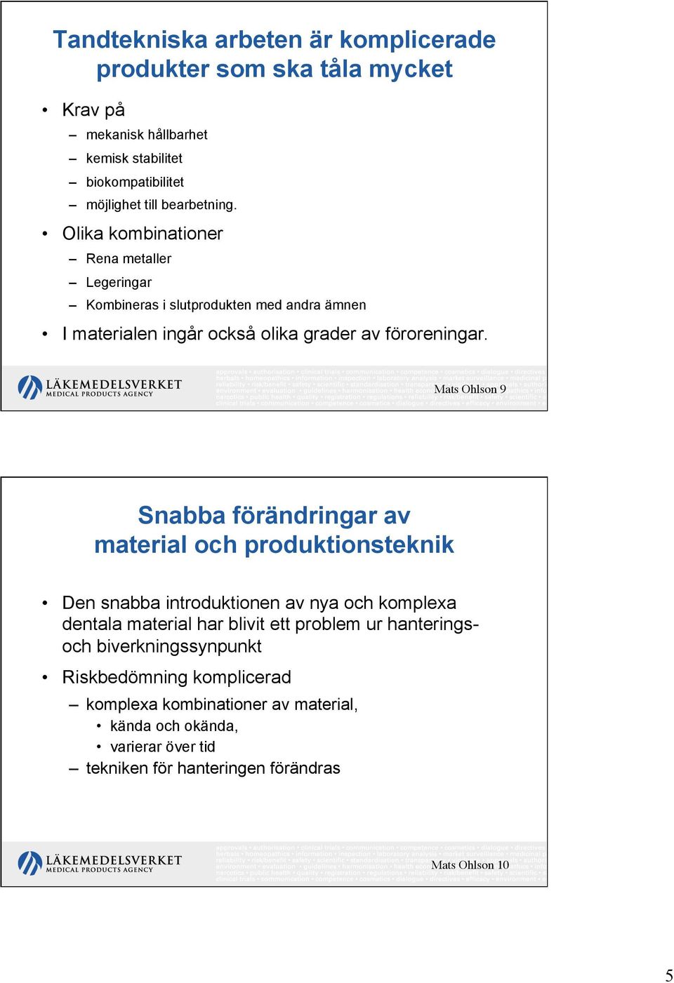 Mats Ohlson 9 Snabba förändringar av material och produktionsteknik Den snabba introduktionen av nya och komplexa dentala material har blivit ett problem ur
