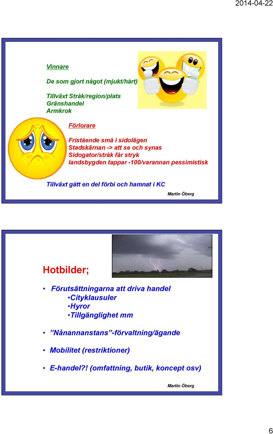 -100/varannan pessimistisk Tillväxt gått en del förbi och hamnat i KC 11 Hotbilder; Förutsättningarna att driva handel Cityklausuler Hyror