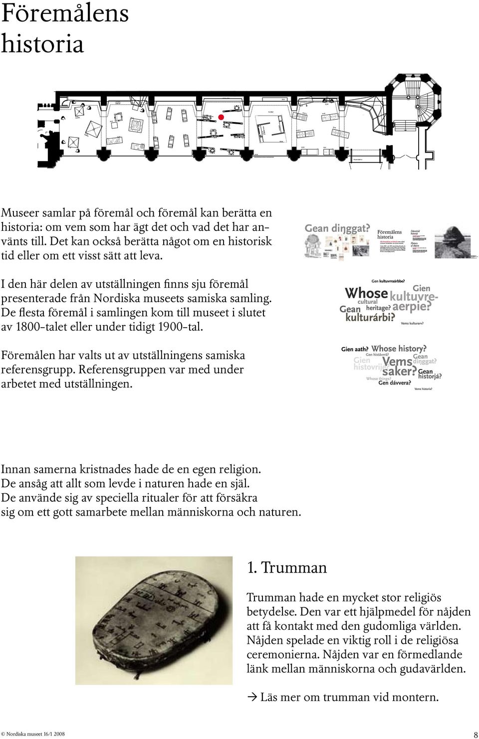 De flesta föremål i samlingen kom till museet i slutet av 1800-talet eller under tidigt 1900-tal. Föremålen har valts ut av utställningens samiska referensgrupp.