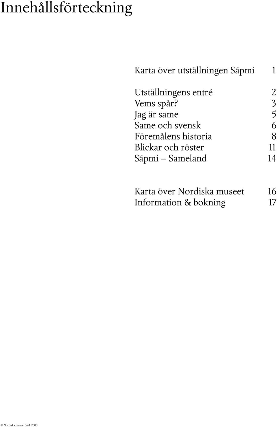 3 Jag är same 5 Same och svensk 6 Föremålens historia 8