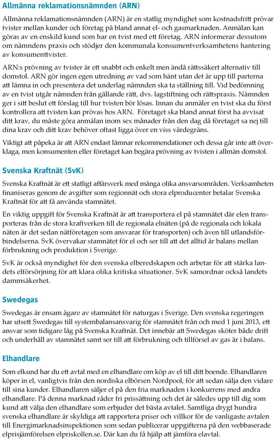 ARN:s prövning av tvister är ett snabbt och enkelt men ändå rättssäkert alternativ till domstol.