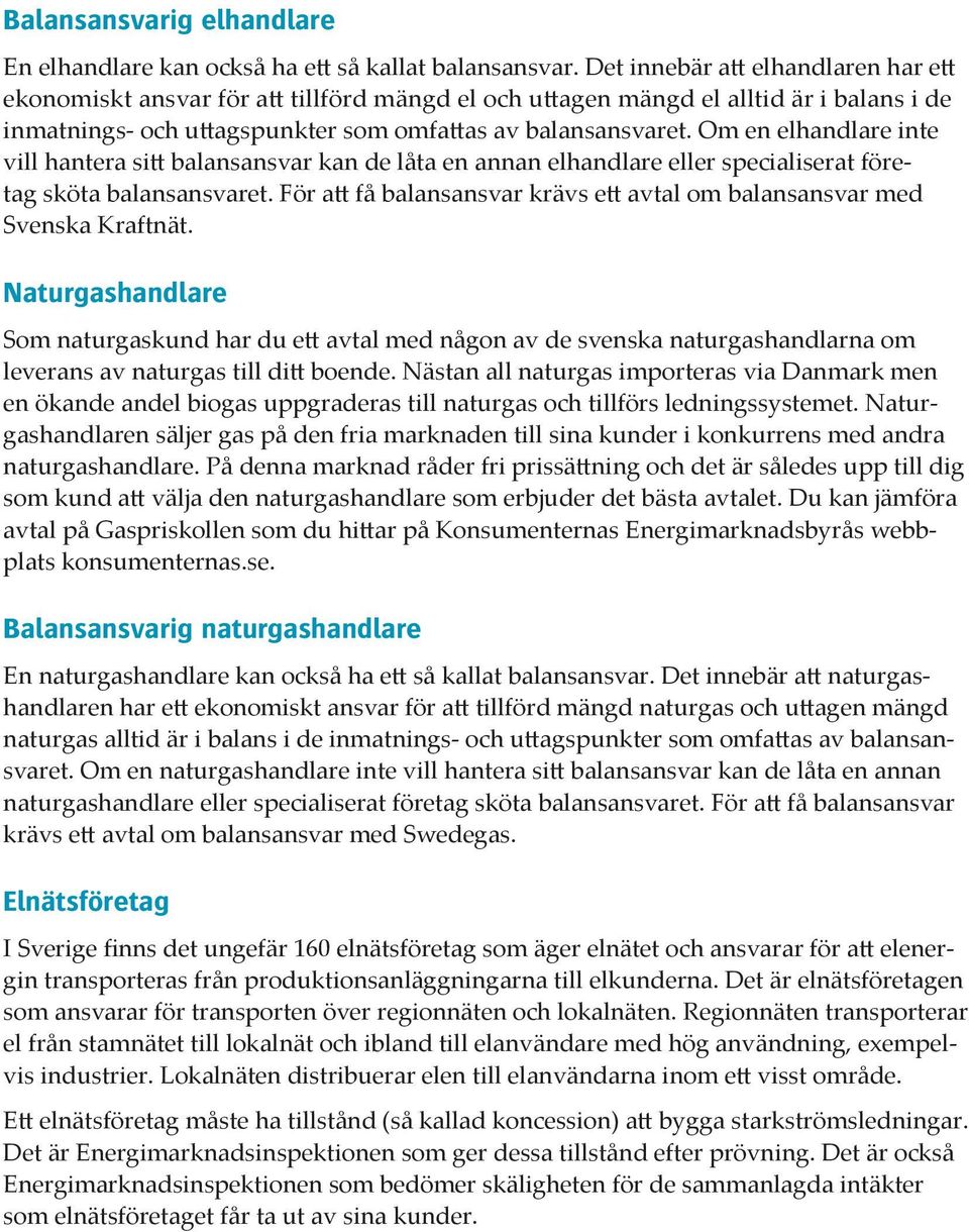 Om en elhandlare inte vill hantera sitt balansansvar kan de låta en annan elhandlare eller specialiserat företag sköta balansansvaret.