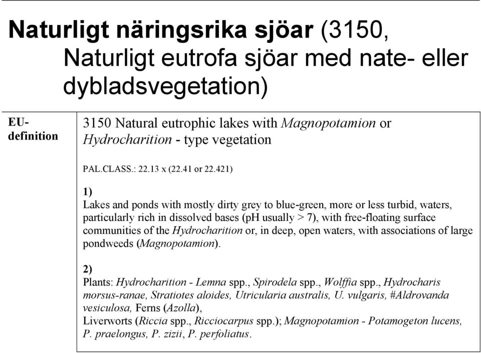 421) 1) Lakes and ponds with mostly dirty grey to blue-green, more or less turbid, waters, particularly rich in dissolved bases (ph usually > 7), with free-floating surface communities of the