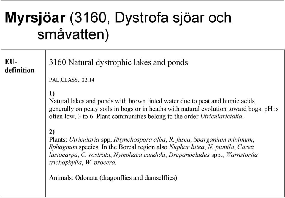 ph is often low, 3 to 6. Plant communities belong to the order Utricularietalia. 2) Plants: Utricularia spp, Rhynchospora alba, R.