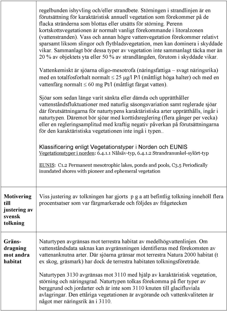 Perenn kortskottsvegetationen är normalt vanligt förekommande i litoralzonen (vattenstranden).