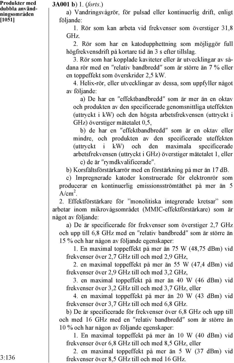 ,8 GHz. 2. Rör som har en katodupphettning som möjliggör full högfrekvensdrift på kortare tid än 3 