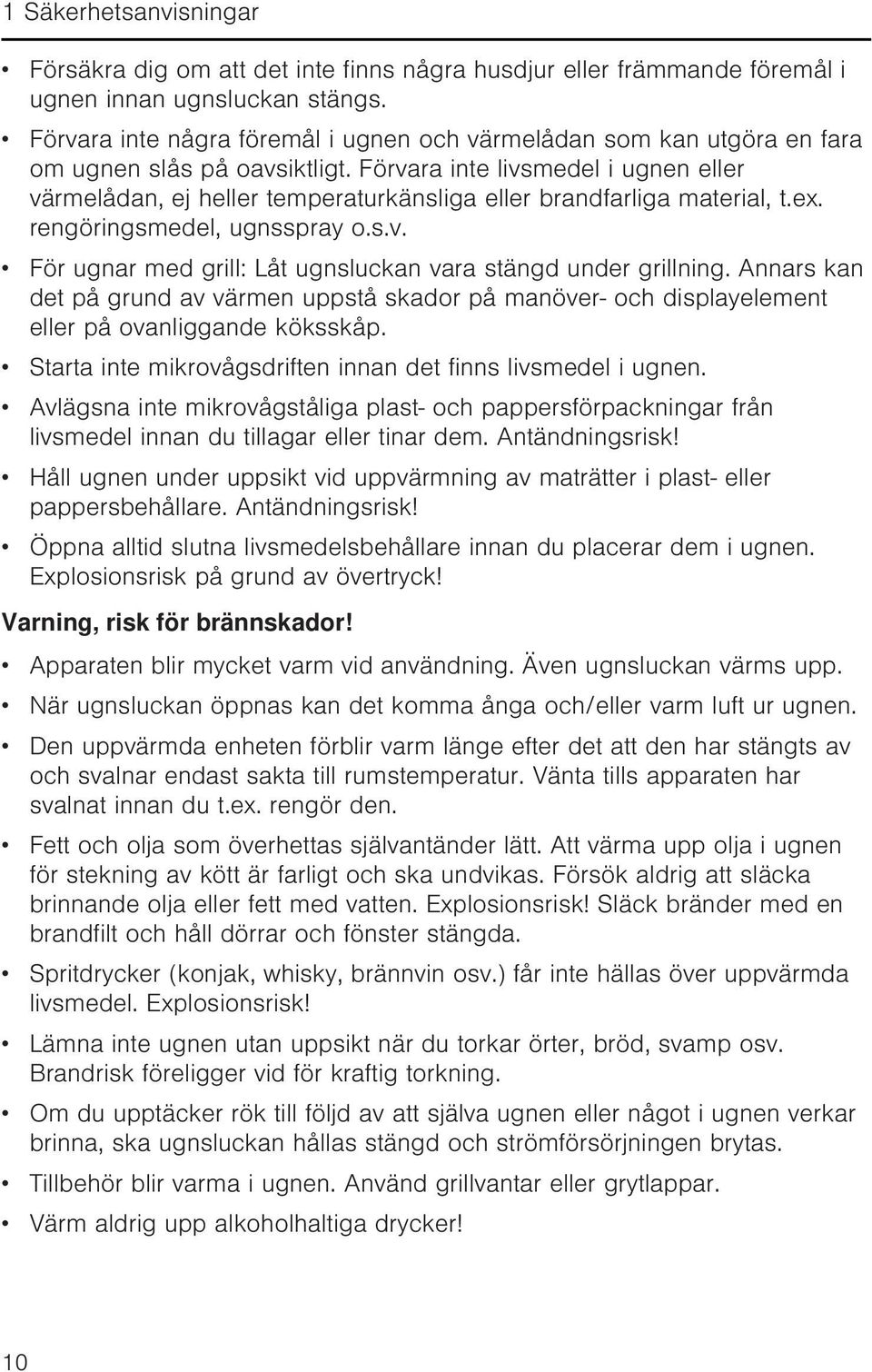 Förvara inte livsmedel i ugnen eller värmelådan, ej heller temperaturkänsliga eller brandfarliga material, t.ex. rengöringsmedel, ugnsspray o.s.v. För ugnar med grill: Låt ugnsluckan vara stängd under grillning.