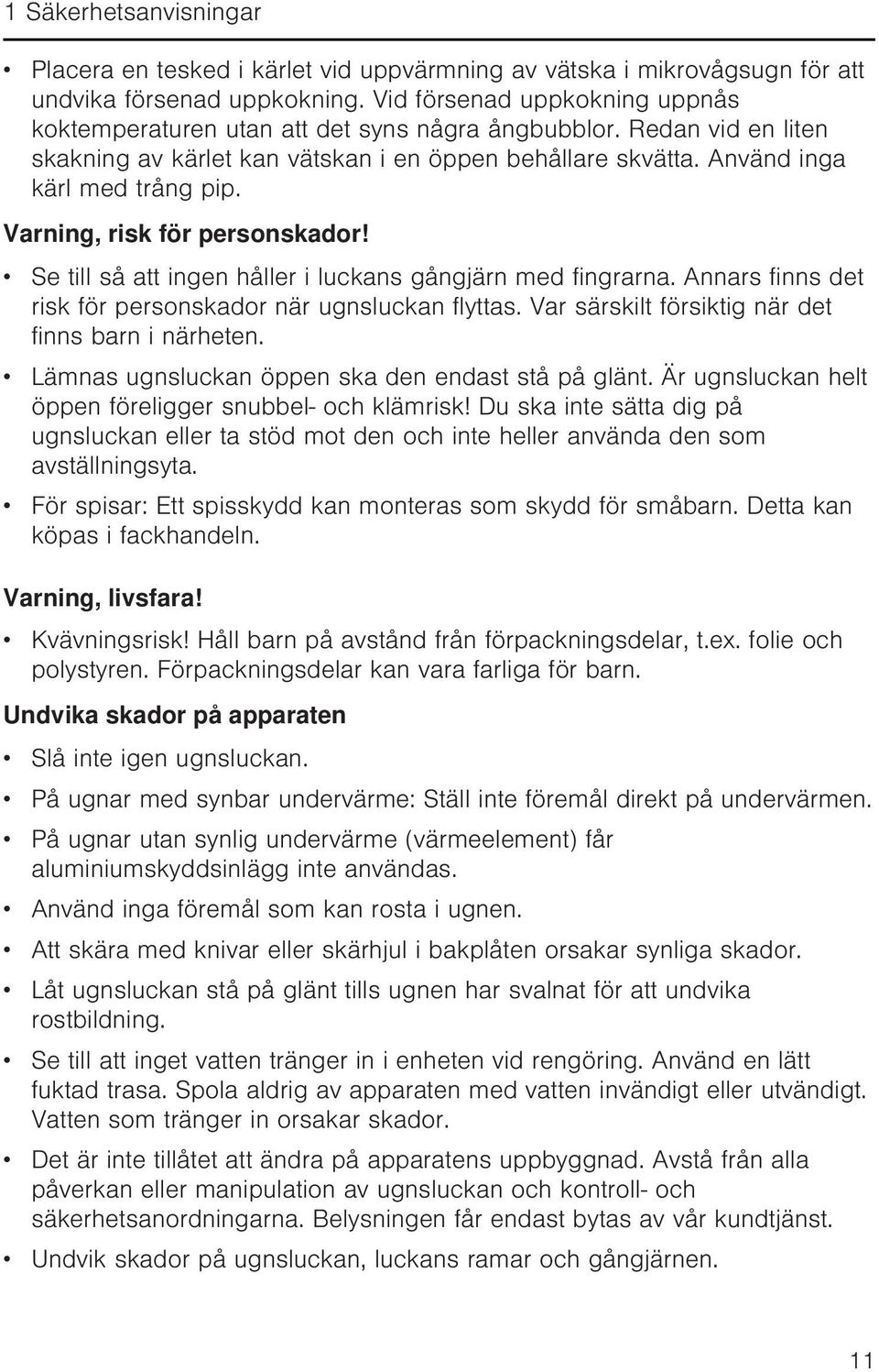 Varning, risk för personskador! Se till så att ingen håller i luckans gångjärn med fingrarna. Annars finns det risk för personskador när ugnsluckan flyttas.