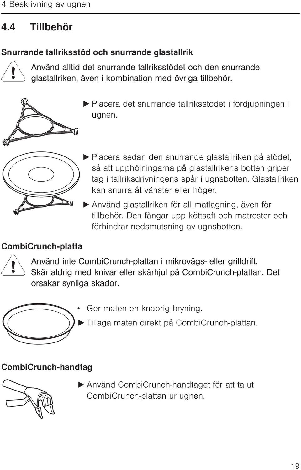 Placera det snurrande tallriksstödet i fördjupningen i ugnen.