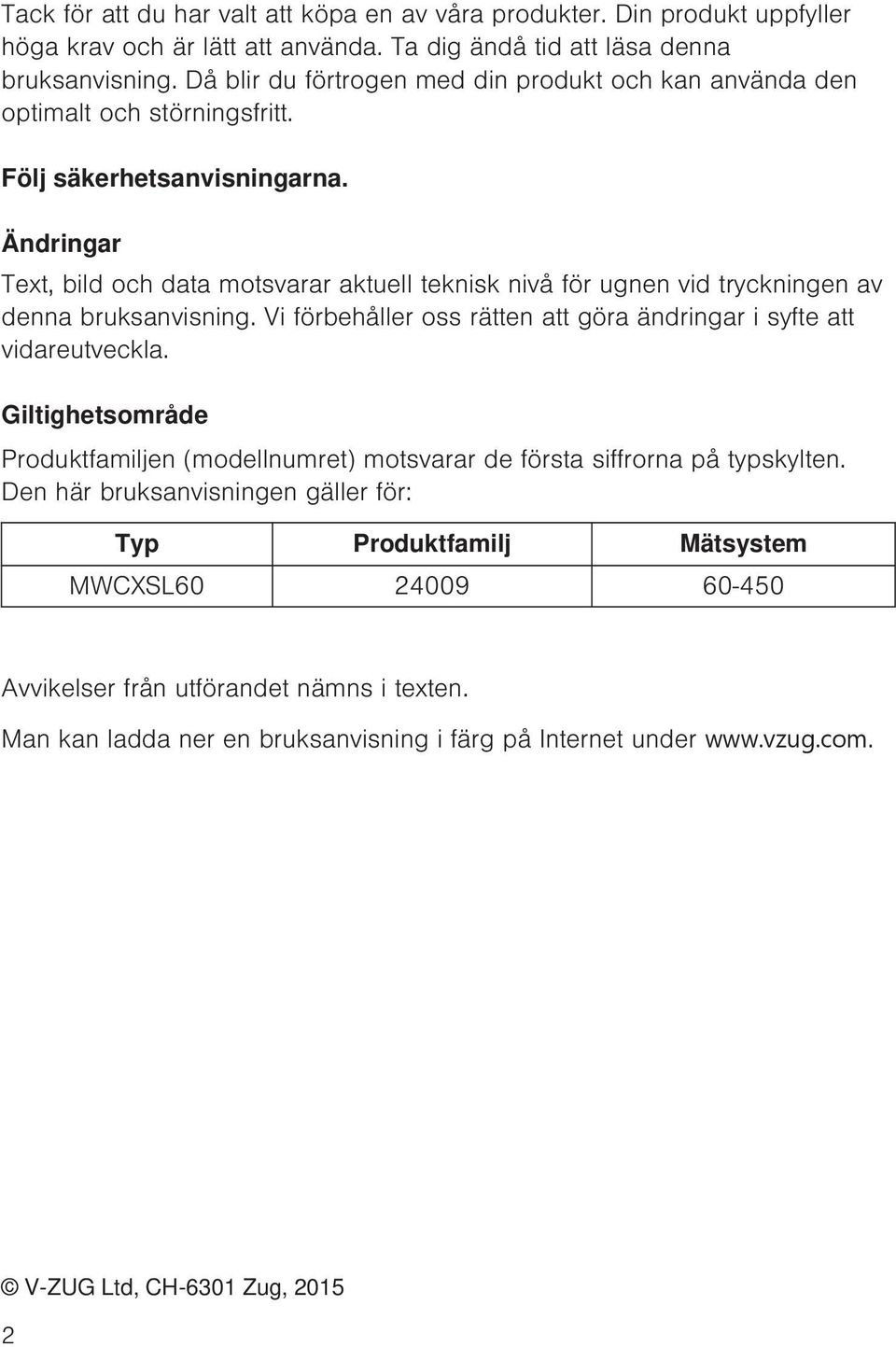 Ändringar Text, bild och data motsvarar aktuell teknisk nivå för ugnen vid tryckningen av denna bruksanvisning. Vi förbehåller oss rätten att göra ändringar i syfte att vidareutveckla.