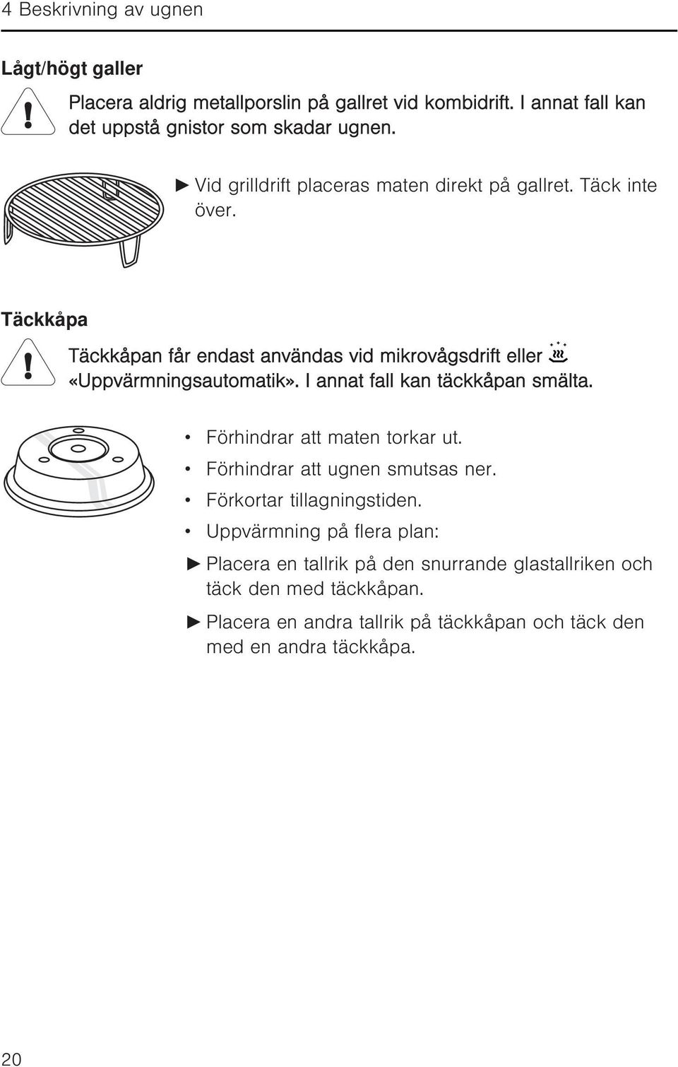 I annat fall kan täckkåpan smälta. Förhindrar att maten torkar ut. Förhindrar att ugnen smutsas ner. Förkortar tillagningstiden.