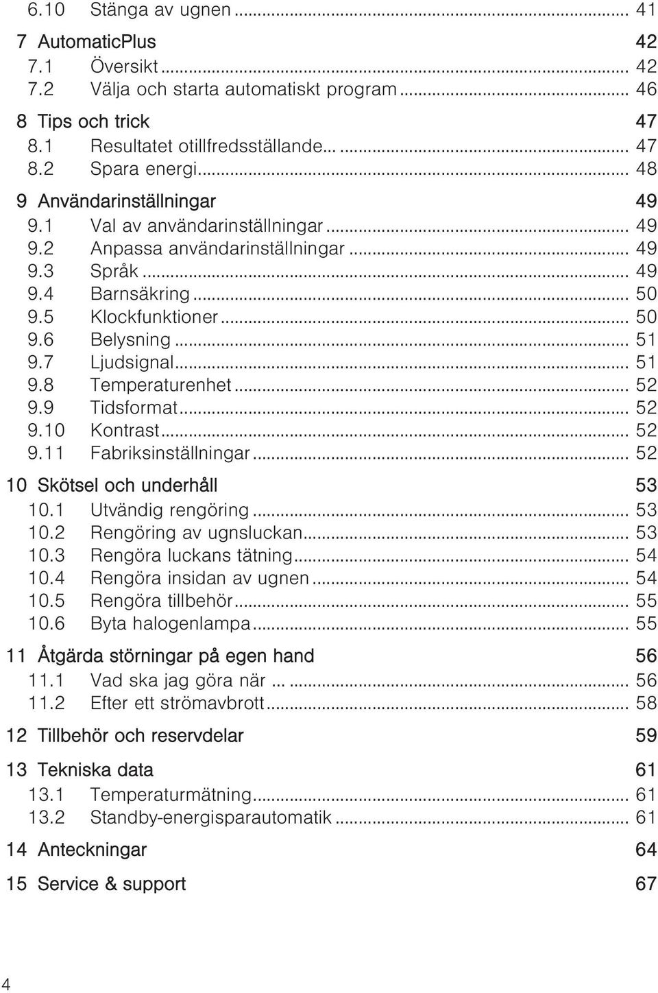 7 Ljudsignal... 51 9.8 Temperaturenhet... 52 9.9 Tidsformat... 52 9.10 Kontrast... 52 9.11 Fabriksinställningar... 52 10 Skötsel och underhåll 53 10.1 Utvändig rengöring... 53 10.2 Rengöring av ugnsluckan.