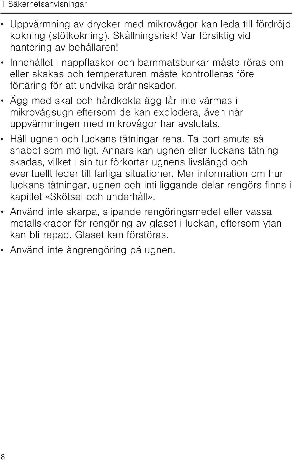 Ägg med skal och hårdkokta ägg får inte värmas i mikrovågsugn eftersom de kan explodera, även när uppvärmningen med mikrovågor har avslutats. Håll ugnen och luckans tätningar rena.