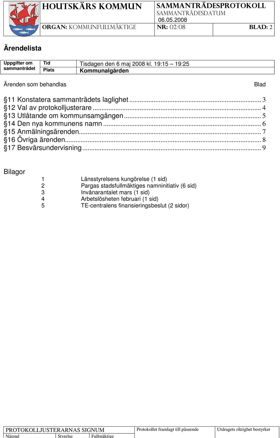 .. 3 12 Val av protokolljusterare... 4 13 Utlåtande om kommunsamgången... 5 14 Den nya kommunens namn... 6 15 Anmälningsärenden.