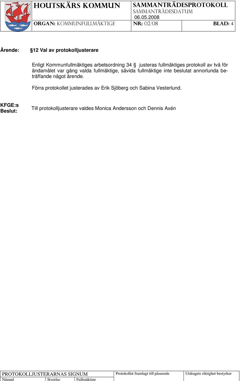 inte beslutat annorlunda beträffande något ärende.