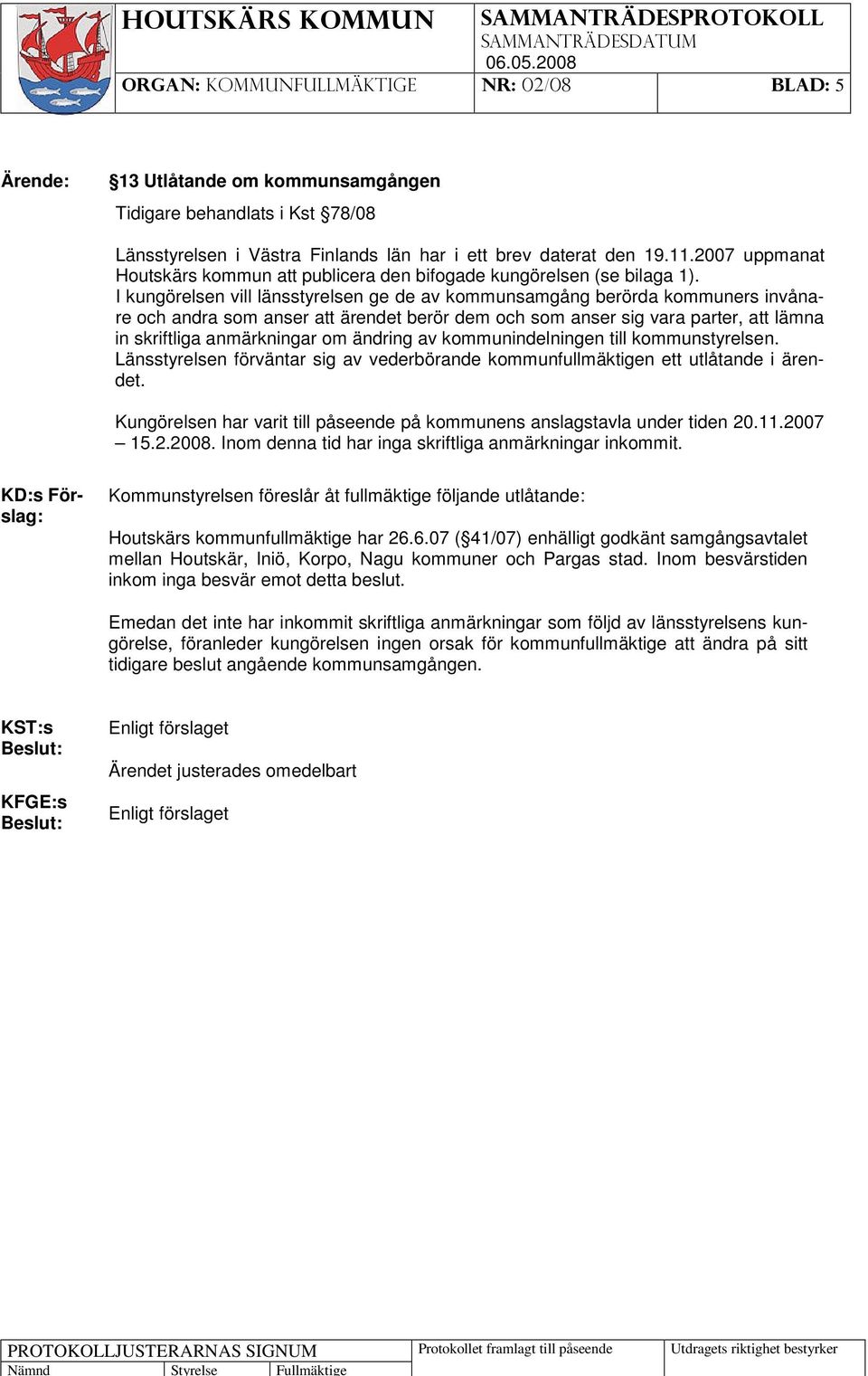 I kungörelsen vill länsstyrelsen ge de av kommunsamgång berörda kommuners invånare och andra som anser att ärendet berör dem och som anser sig vara parter, att lämna in skriftliga anmärkningar om