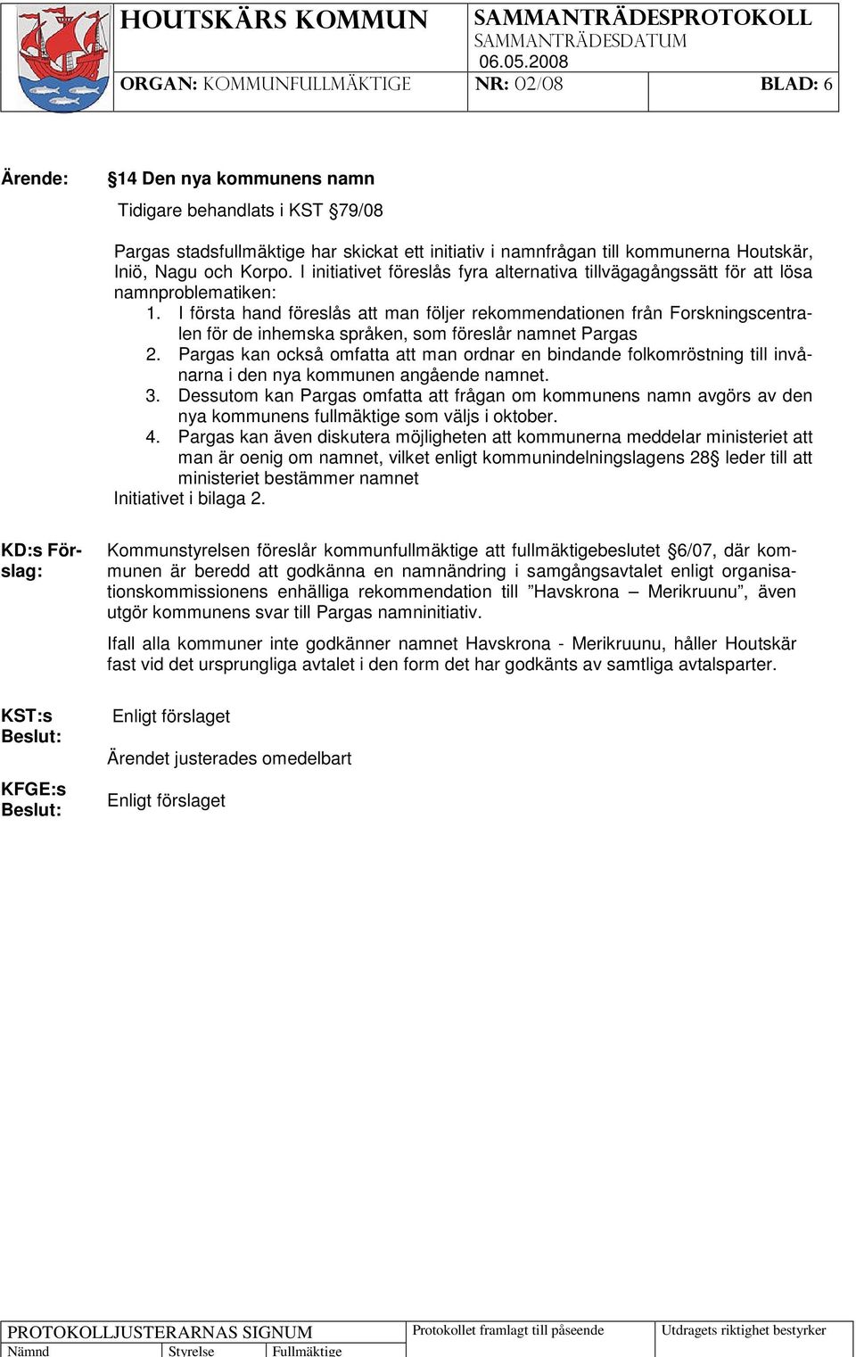 I första hand föreslås att man följer rekommendationen från Forskningscentralen för de inhemska språken, som föreslår namnet Pargas 2.