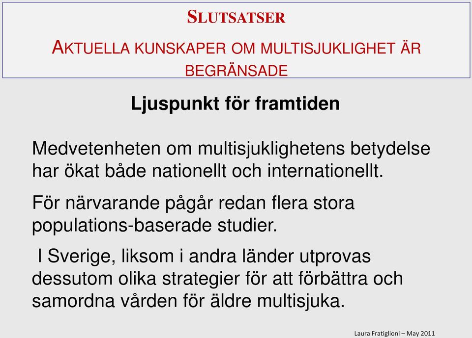 För närvarande pågår redan flera stora populations-baserade studier.