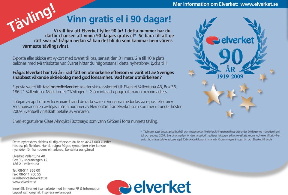 2:a till 10:e plats belönas med två trisslotter var. Svaret hittar du någonstans i detta nyhetsbrev. Lycka till!