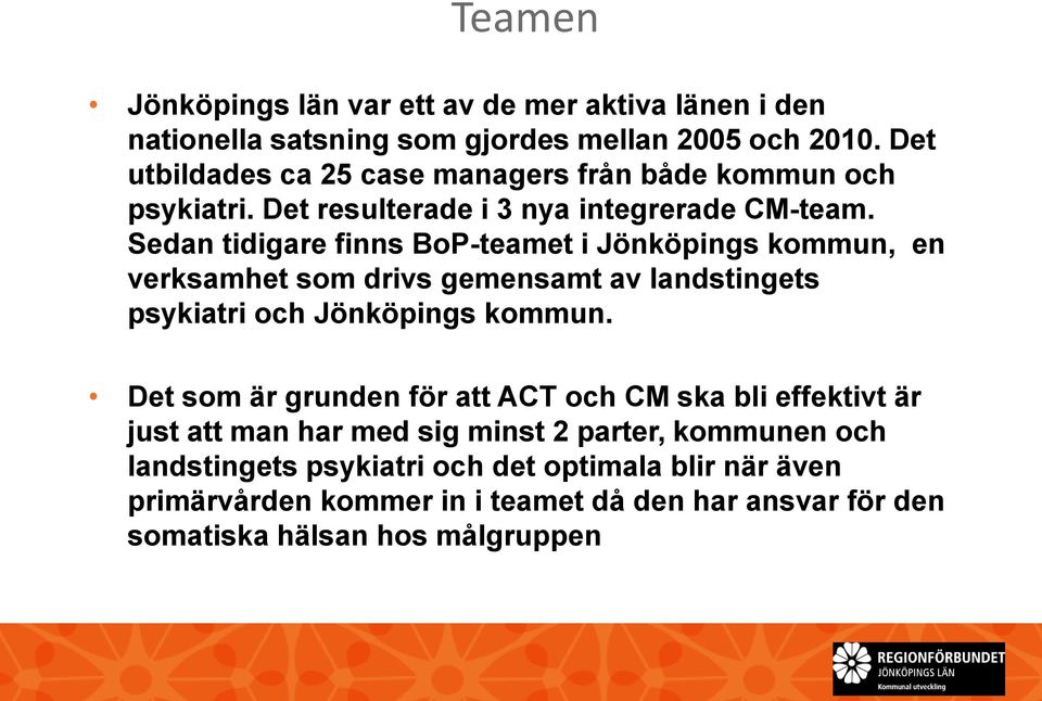 Sedan tidigare finns BoP-teamet i Jönköpings kommun, en verksamhet som drivs gemensamt av landstingets psykiatri och Jönköpings kommun.