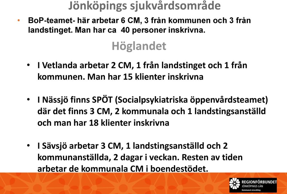 Man har 15 klienter inskrivna I Nässjö finns SPÖT (Socialpsykiatriska öppenvårdsteamet) där det finns 3 CM, 2 kommunala och 1