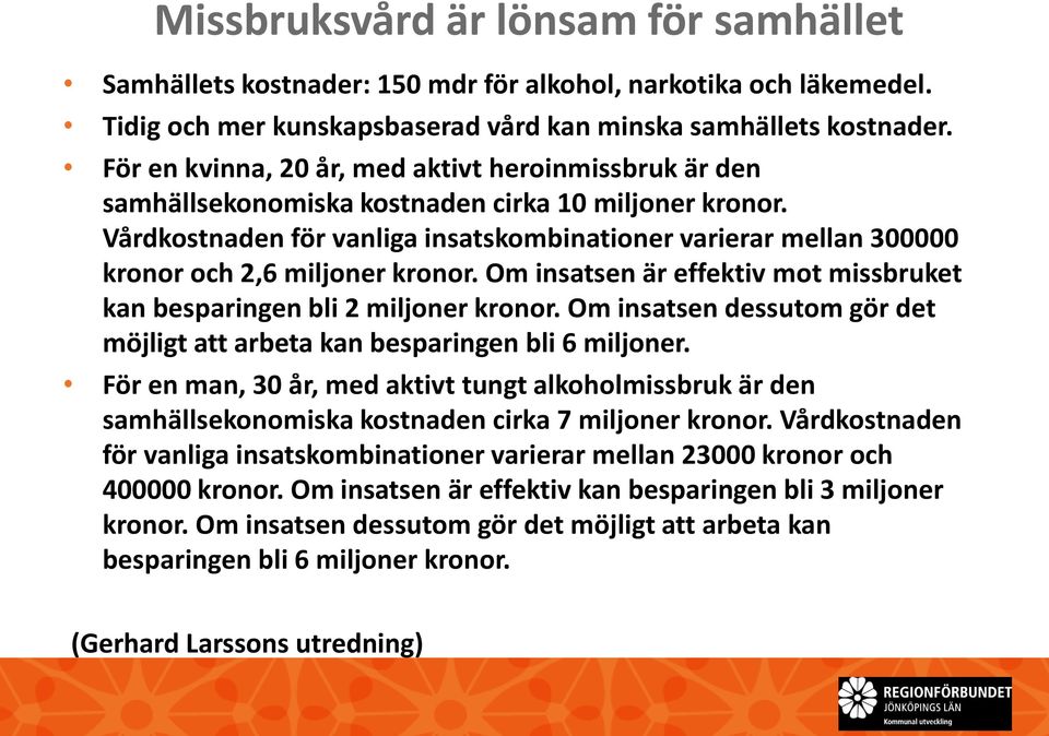 Vårdkostnaden för vanliga insatskombinationer varierar mellan 300000 kronor och 2,6 miljoner kronor. Om insatsen är effektiv mot missbruket kan besparingen bli 2 miljoner kronor.