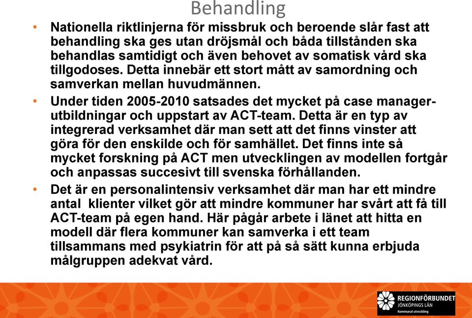 Detta är en typ av integrerad verksamhet där man sett att det finns vinster att göra för den enskilde och för samhället.