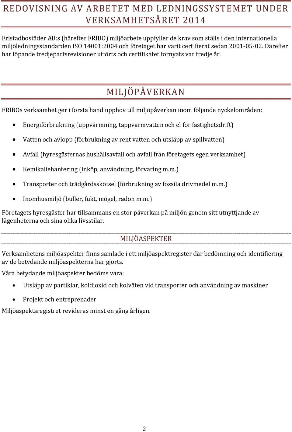 MILJÖPÅVERKAN FRIBOs verksamhet ger i första hand upphov till miljöpåverkan inom följande nyckelområden: Energiförbrukning (uppvärmning, tappvarmvatten och el för fastighetsdrift) Vatten och avlopp