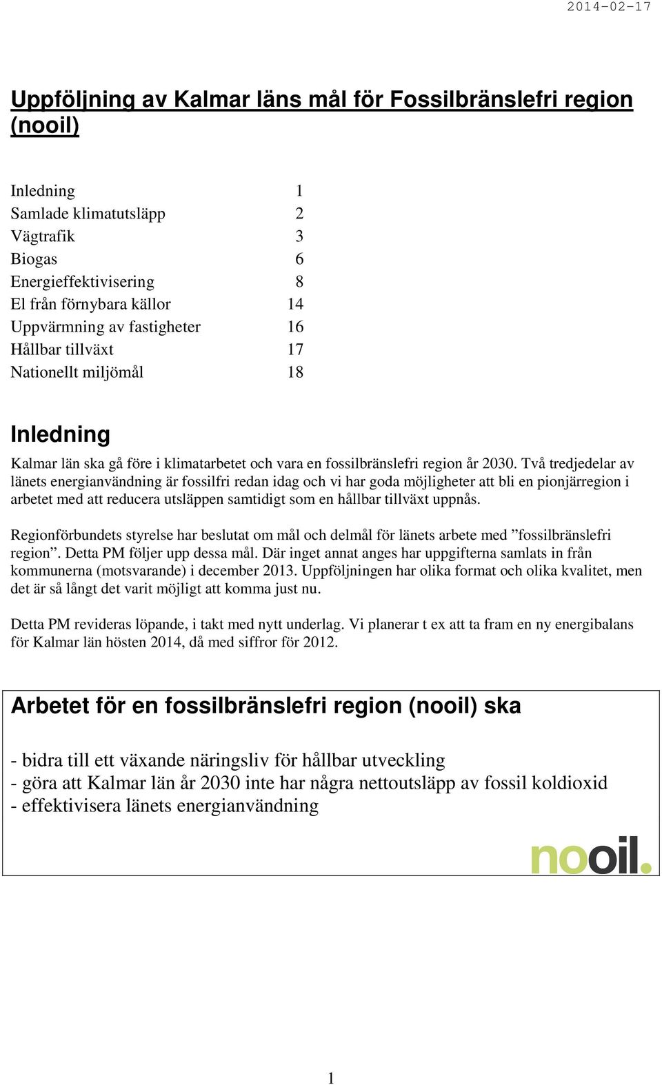 Två tredjedelar av länets energianvändning är fossilfri redan idag och vi har goda möjligheter att bli en pionjärregion i arbetet med att reducera utsläppen samtidigt som en hållbar tillväxt uppnås.