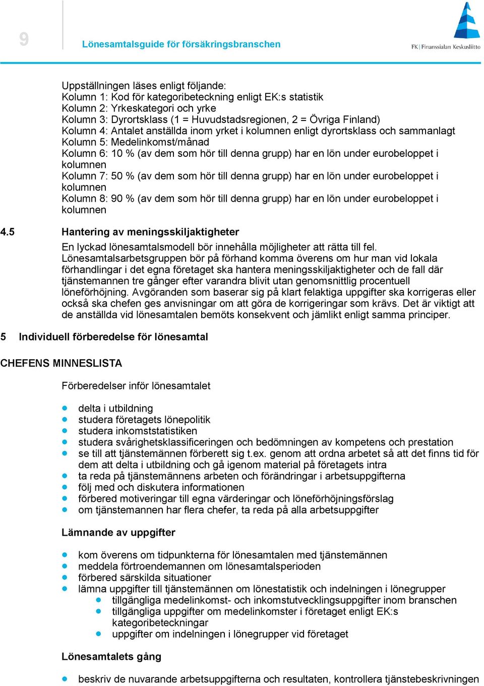 grupp) har en lön under eurobeloppet i kolumnen Kolumn 7: 50 % (av dem som hör till denna grupp) har en lön under eurobeloppet i kolumnen Kolumn 8: 90 % (av dem som hör till denna grupp) har en lön