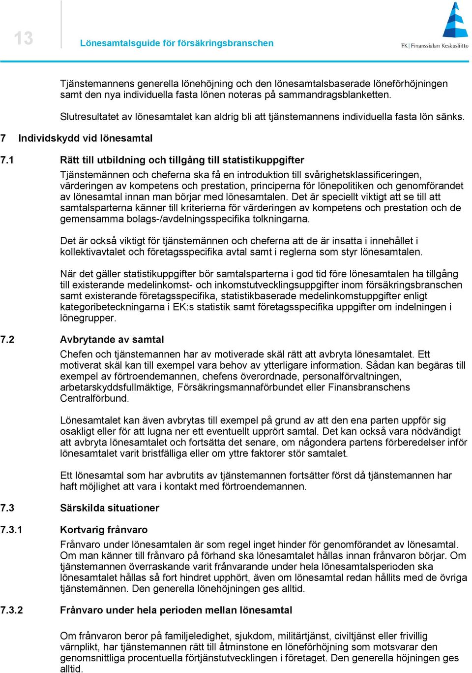 1 Rätt till utbildning och tillgång till statistikuppgifter Tjänstemännen och cheferna ska få en introduktion till svårighetsklassificeringen, värderingen av kompetens och prestation, principerna för