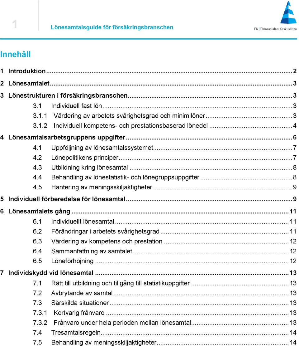 .. 8 4.4 Behandling av lönestatistik- och lönegruppsuppgifter... 8 4.5 Hantering av meningsskiljaktigheter... 9 5 Individuell förberedelse för lönesamtal... 9 6 Lönesamtalets gång... 11 6.