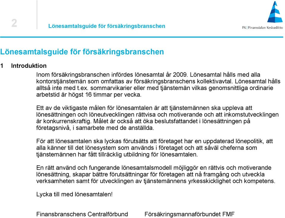 sommarvikarier eller med tjänstemän vilkas genomsnittliga ordinarie arbetstid är högst 16 timmar per vecka.