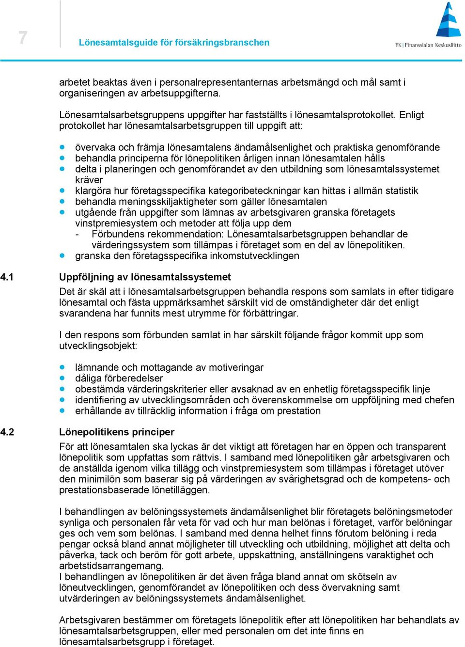 Enligt protokollet har lönesamtalsarbetsgruppen till uppgift att: övervaka och främja lönesamtalens ändamålsenlighet och praktiska genomförande behandla principerna för lönepolitiken årligen innan