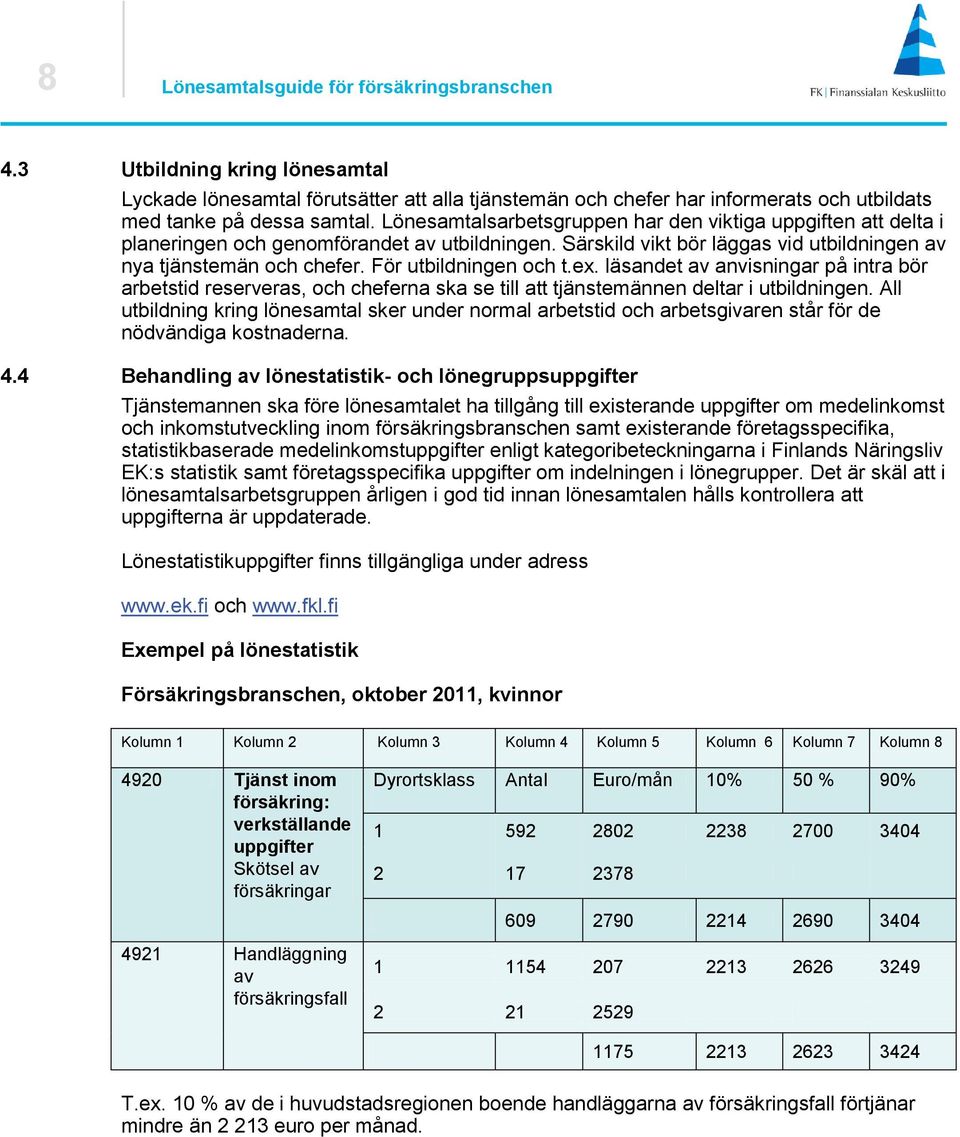 För utbildningen och t.ex. läsandet av anvisningar på intra bör arbetstid reserveras, och cheferna ska se till att tjänstemännen deltar i utbildningen.