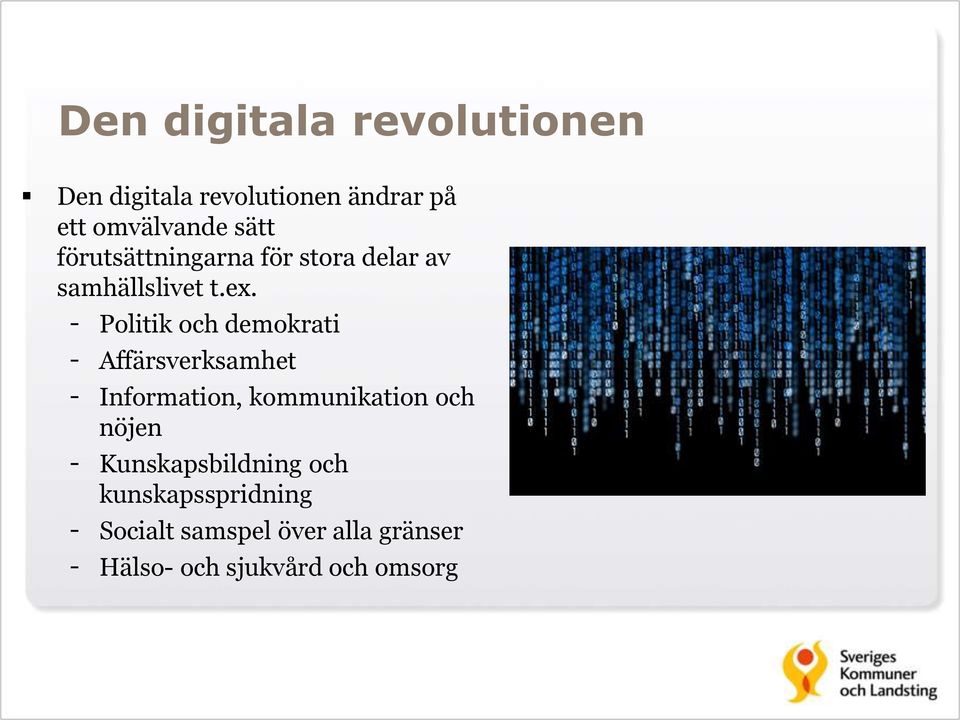 - Politik och demokrati - Affärsverksamhet - Information, kommunikation och nöjen