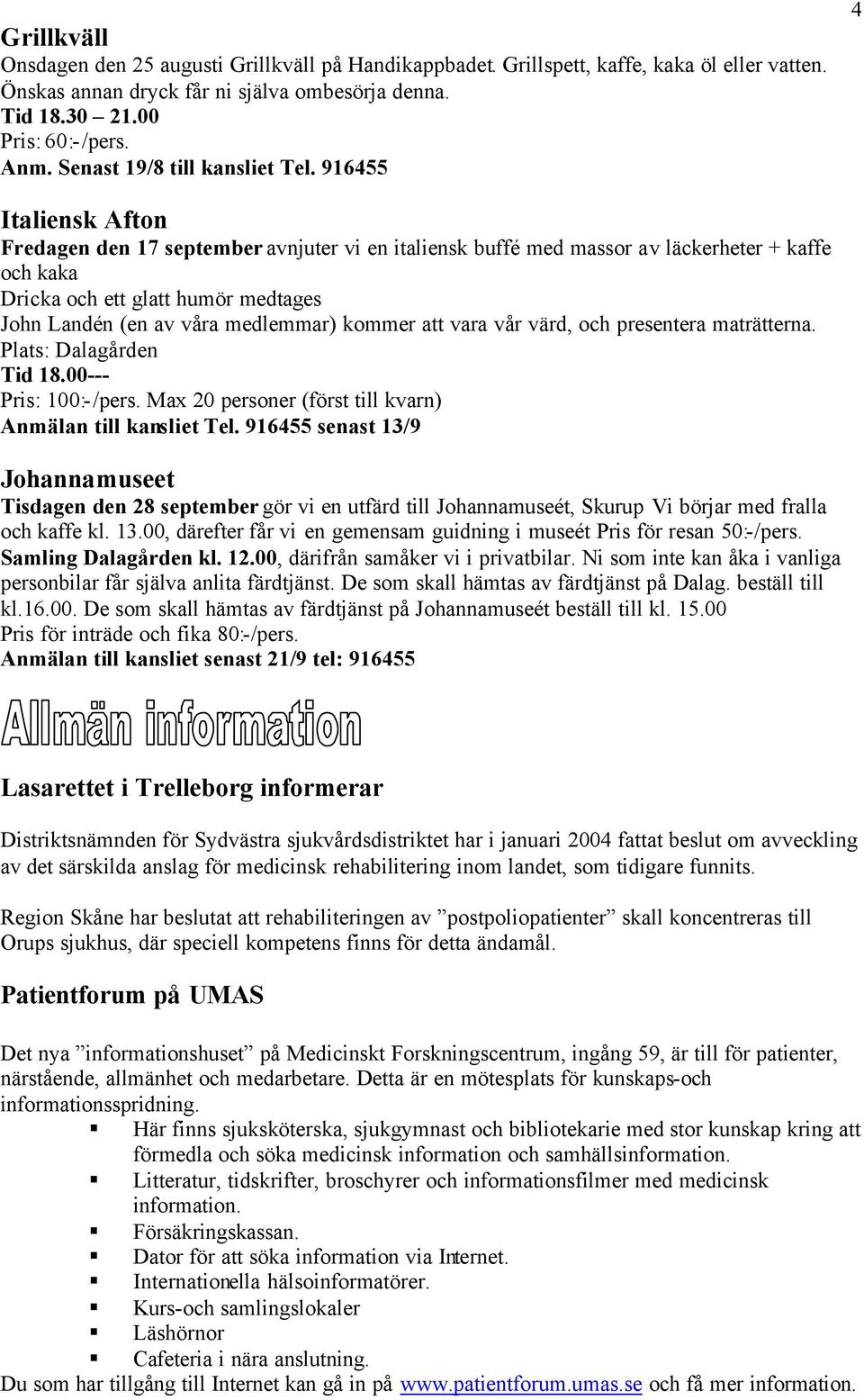 916455 4 Italiensk Afton Fredagen den 17 september avnjuter vi en italiensk buffé med massor av läckerheter + kaffe och kaka Dricka och ett glatt humör medtages John Landén (en av våra medlemmar)