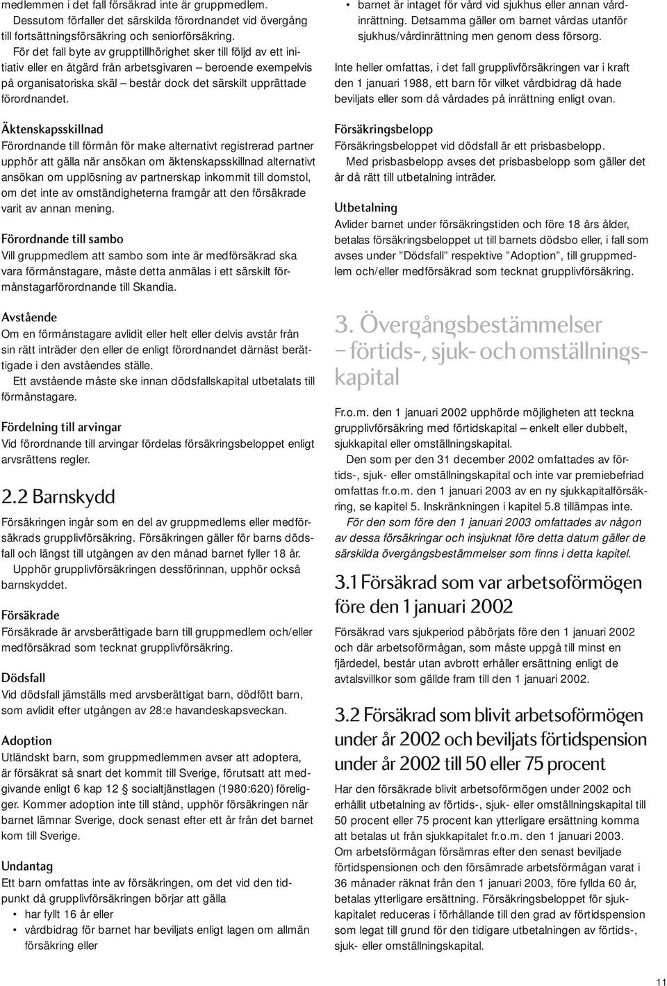 Äktenskapsskillnad Förordnande till förmån för make alternativt registrerad partner upphör att gälla när ansökan om äktenskapsskillnad alternativt ansökan om upplösning av partnerskap inkommit till