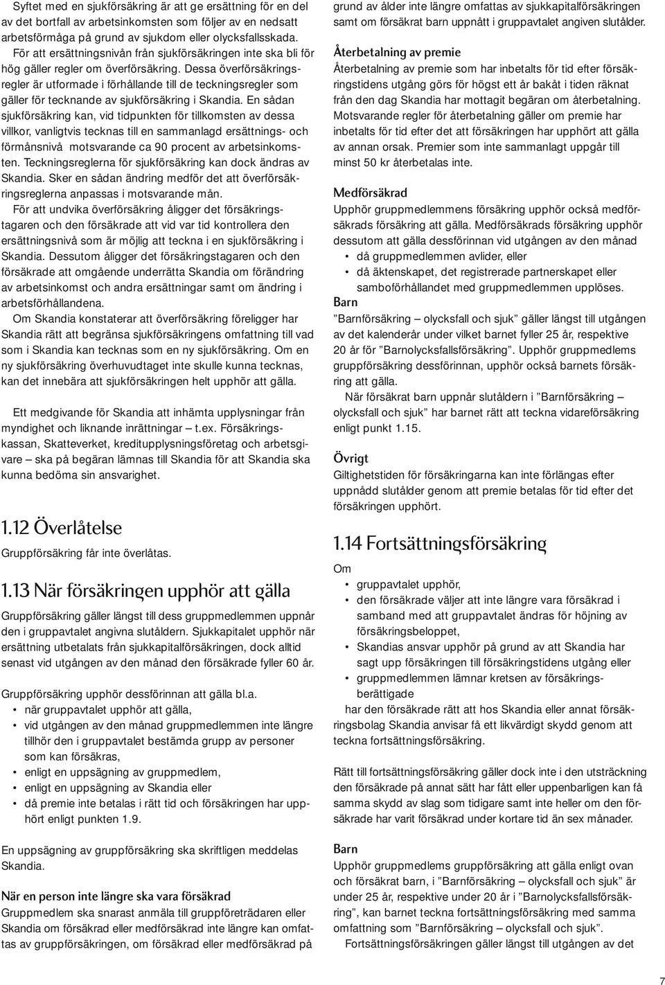 Dessa överförsäkringsregler är utformade i förhållande till de teckningsregler som gäller för tecknande av sjukförsäkring i Skandia.