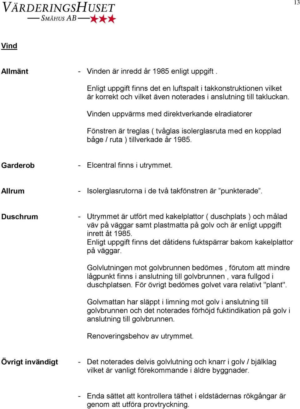 Allrum - Isolerglasrutorna i de två takfönstren är punkterade.