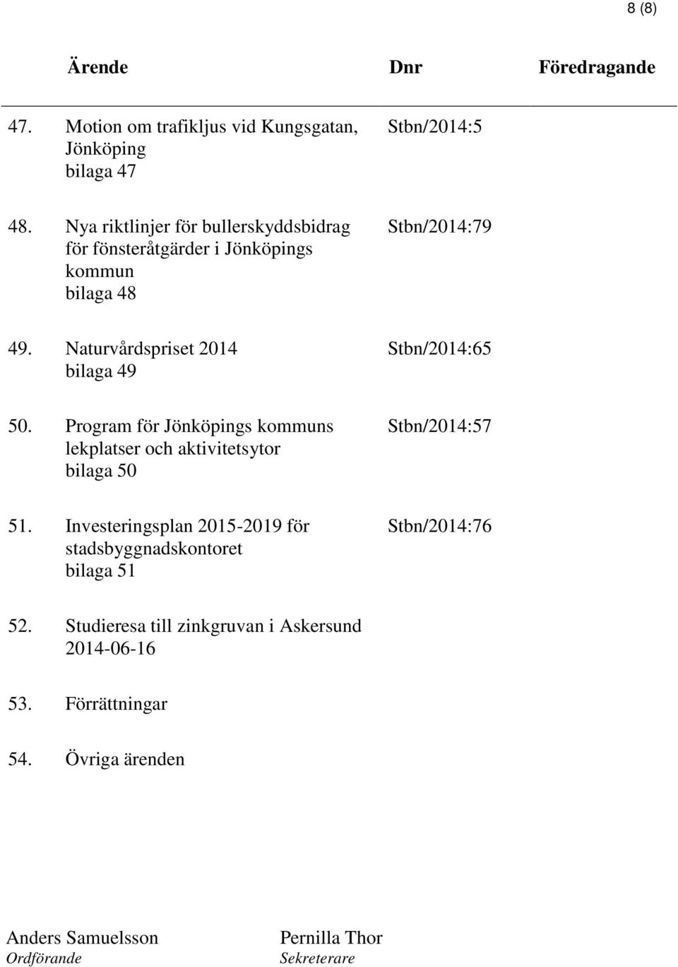 Naturvårdspriset 2014 bilaga 49 Stbn/2014:65 50. Program för Jönköpings kommuns lekplatser och aktivitetsytor bilaga 50 Stbn/2014:57 51.