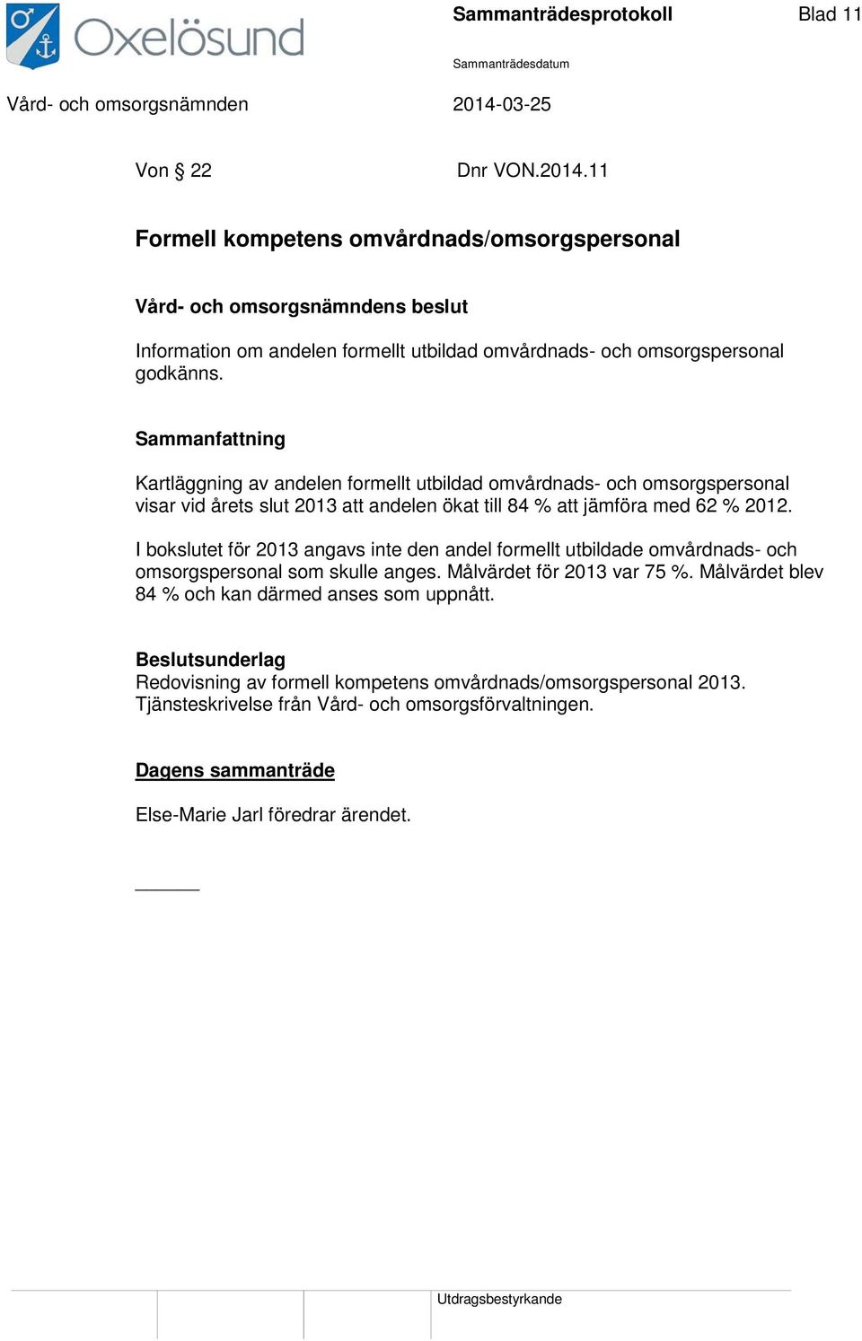 Kartläggning av andelen formellt utbildad omvårdnads- och omsorgspersonal visar vid årets slut 2013 att andelen ökat till 84 % att jämföra med 62 % 2012.