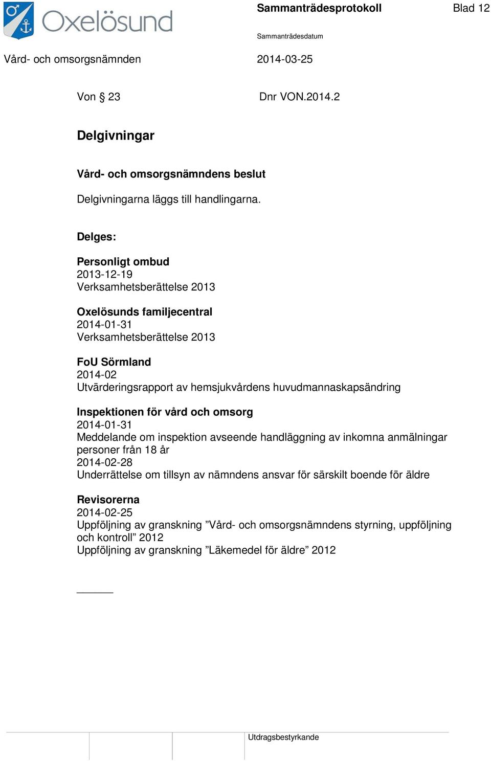 hemsjukvårdens huvudmannaskapsändring Inspektionen för vård och omsorg 2014-01-31 Meddelande om inspektion avseende handläggning av inkomna anmälningar personer från 18 år